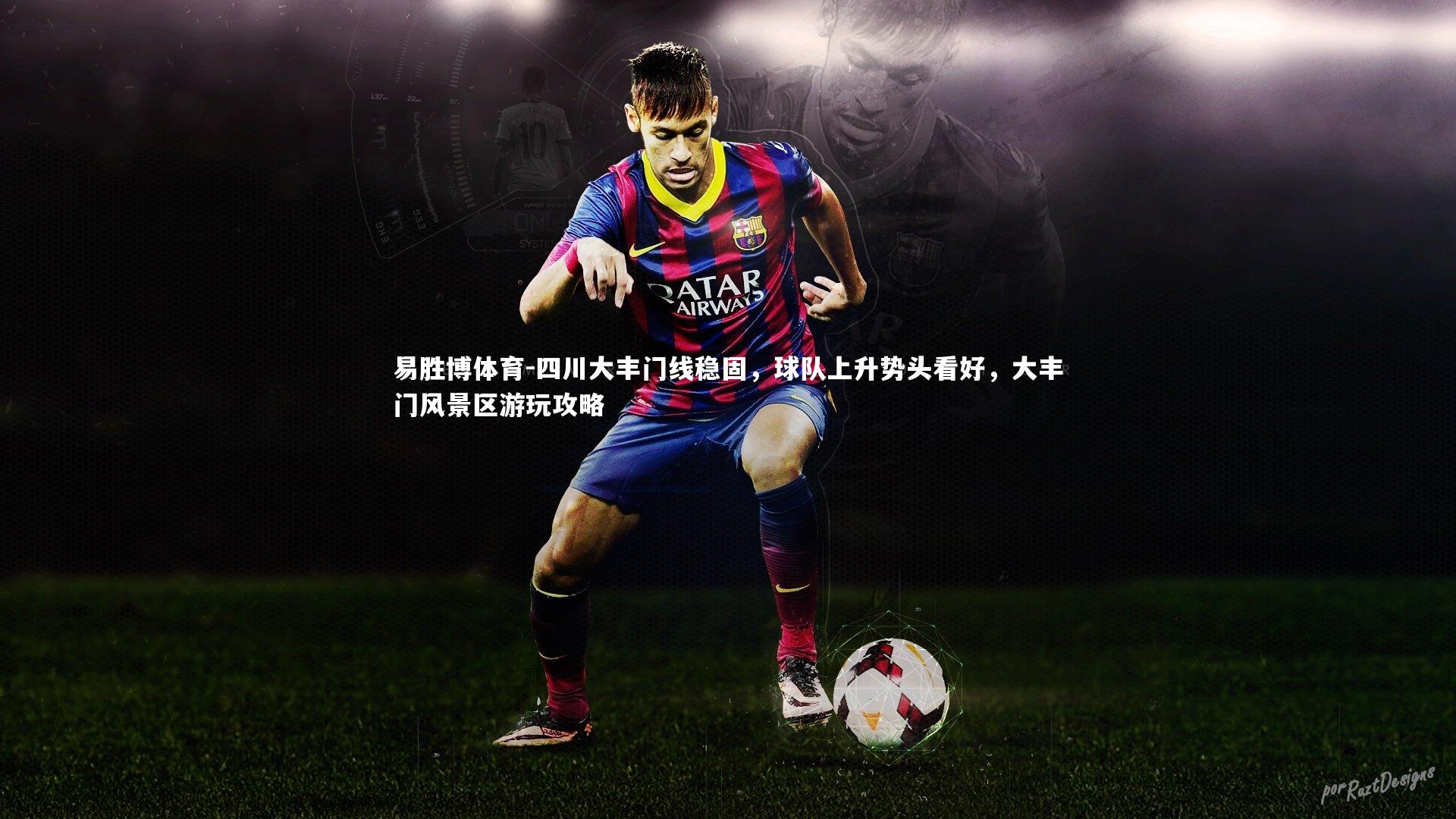 四川大丰门线稳固，球队上升势头看好，大丰门风景区游玩攻略