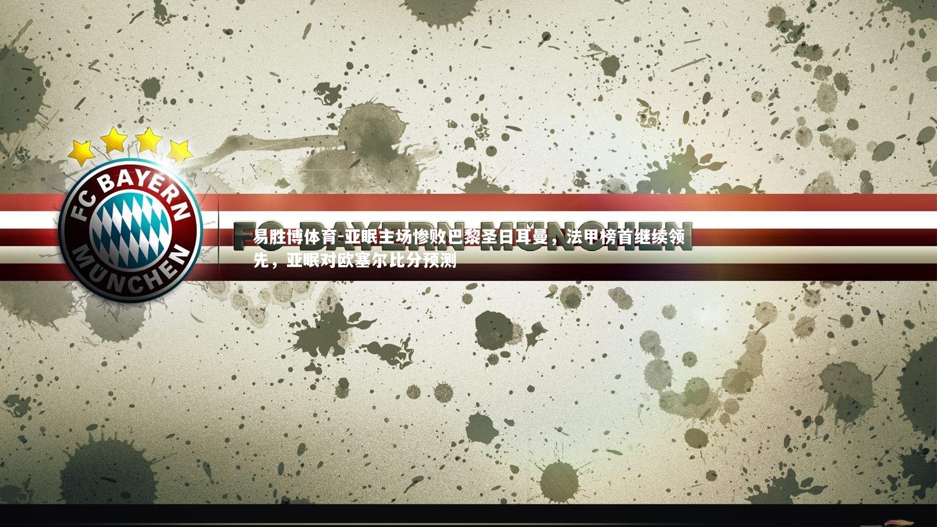 易胜博体育-亚眠主场惨败巴黎圣日耳曼,法甲榜首继续领先,亚眠对欧塞尔比分预测